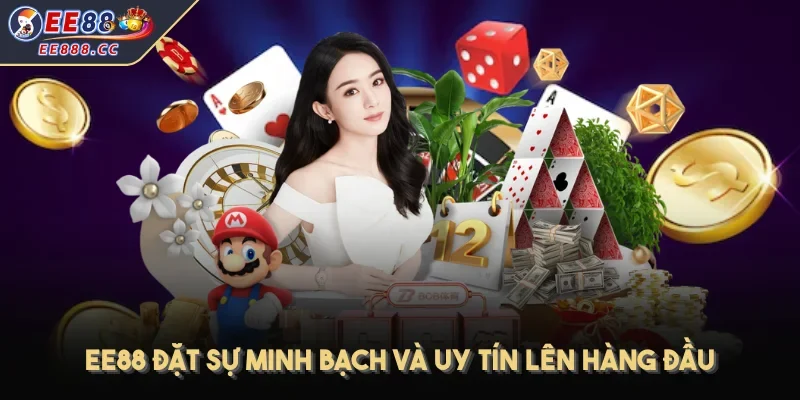 EE88 đặt sự minh bạch và uy tín lên hàng đầu