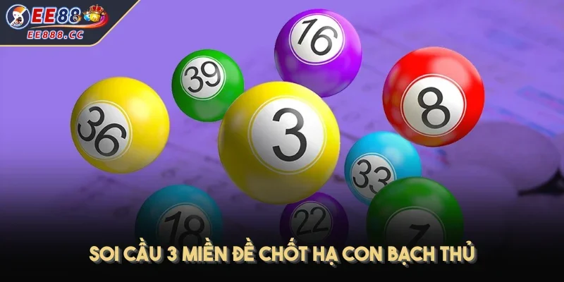 Soi cầu 3 miền đề chốt hạ con bạch thủ